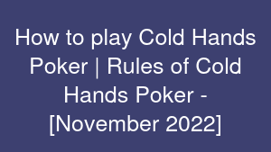 How to play Cold Hands Poker | Rules of Cold Hands Poker - [November 2022]